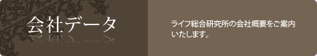 会社データ：ライフ総合研究所の会社概要をご案内いたします。